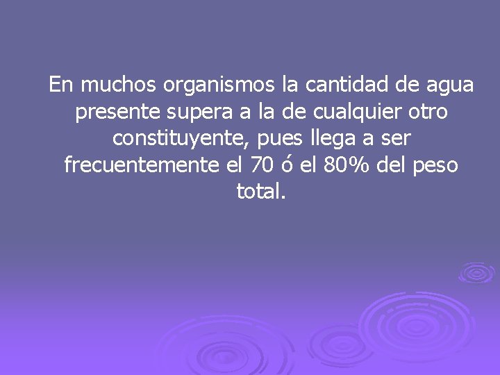 En muchos organismos la cantidad de agua presente supera a la de cualquier otro