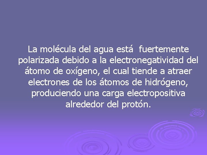La molécula del agua está fuertemente polarizada debido a la electronegatividad del átomo de