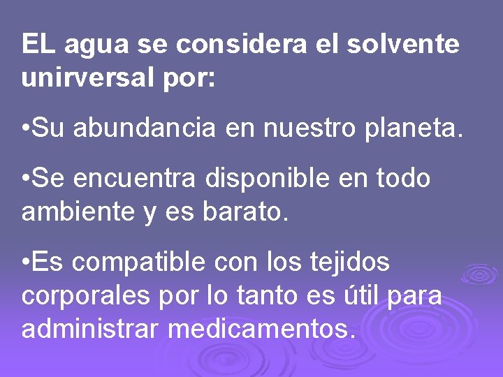 EL agua se considera el solvente unirversal por: • Su abundancia en nuestro planeta.