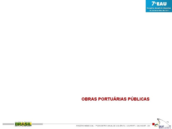 OBRAS PORTUÁRIAS PÚBLICAS ROGÉRIO MENESCAL - 7º ENCONTRO ANUAL DE USUÁRIOS – USUPORT –