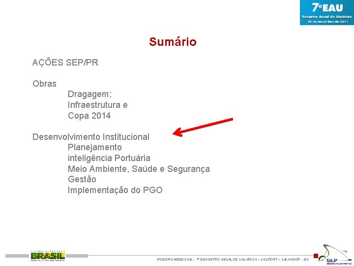 Sumário AÇÕES SEP/PR Obras Dragagem; Infraestrutura e Copa 2014 Desenvolvimento Institucional Planejamento inteligência Portuária