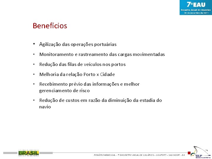 Benefícios • Agilização das operações portuárias • Monitoramento e rastreamento das cargas movimentadas •