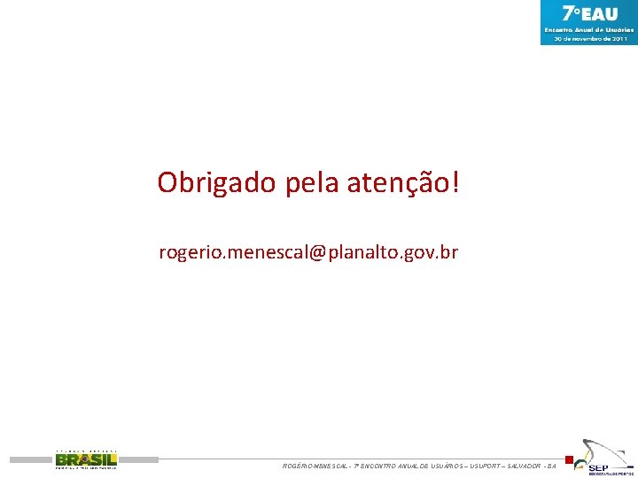 Obrigado pela atenção! rogerio. menescal@planalto. gov. br ROGÉRIO MENESCAL - 7º ENCONTRO ANUAL DE