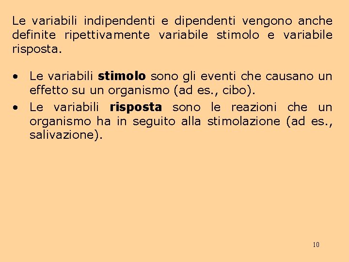 Le variabili indipendenti e dipendenti vengono anche definite ripettivamente variabile stimolo e variabile risposta.