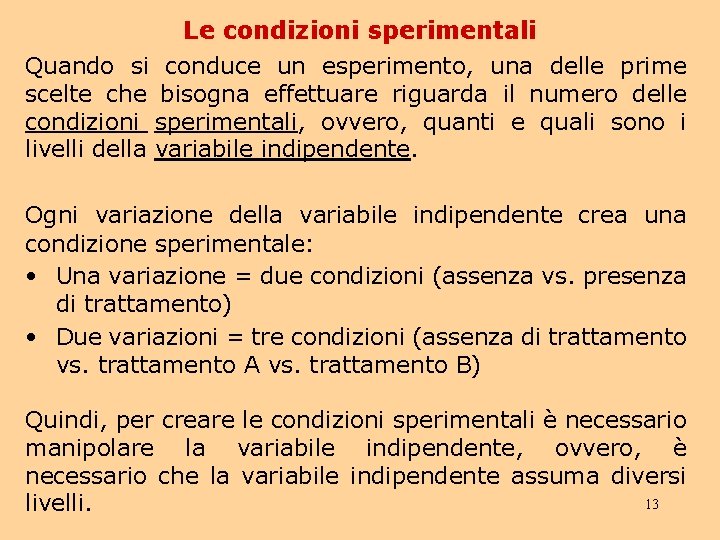 Le condizioni sperimentali Quando si conduce un esperimento, una delle prime scelte che bisogna