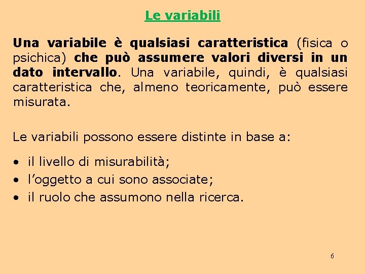 Le variabili Una variabile è qualsiasi caratteristica (fisica o psichica) che può assumere valori