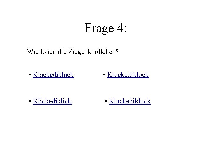 Frage 4: Wie tönen die Ziegenknöllchen? • Klackediklack • Klockediklock • Klickediklick • Kluckedikluck