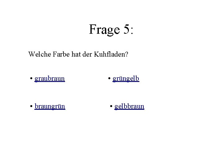 Frage 5: Welche Farbe hat der Kuhfladen? • graubraun • grüngelb • braungrün •