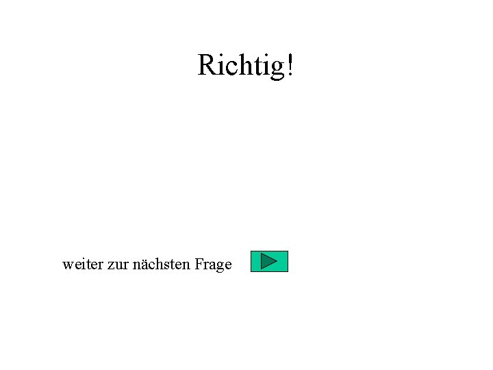 Richtig! weiter zur nächsten Frage 