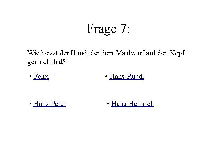 Frage 7: Wie heisst der Hund, der dem Maulwurf auf den Kopf gemacht hat?