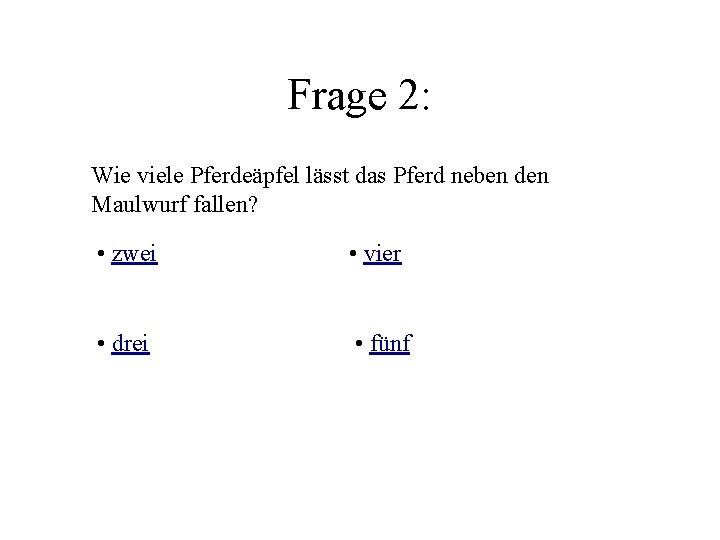 Frage 2: Wie viele Pferdeäpfel lässt das Pferd neben den Maulwurf fallen? • zwei