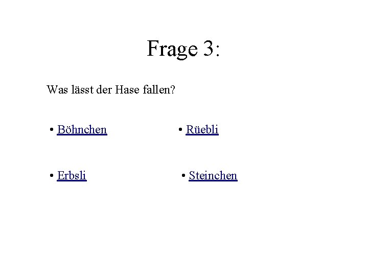 Frage 3: Was lässt der Hase fallen? • Böhnchen • Rüebli • Erbsli •