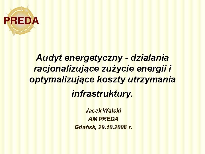 Audyt energetyczny - działania racjonalizujące zużycie energii i optymalizujące koszty utrzymania infrastruktury. Jacek Walski