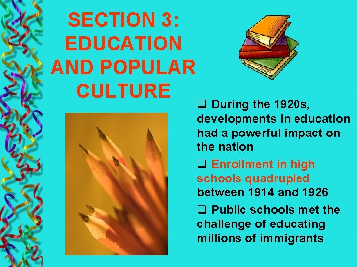 SECTION 3: EDUCATION AND POPULAR CULTURE q During the 1920 s, developments in education