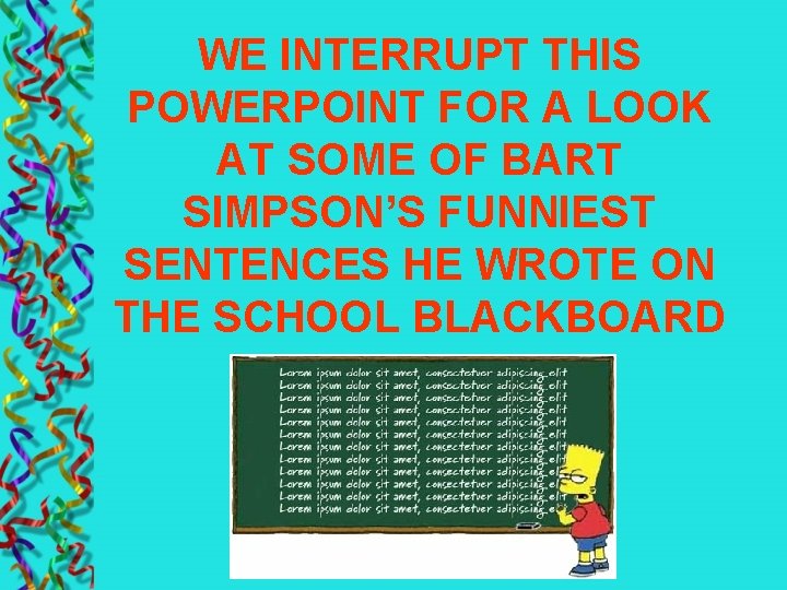 WE INTERRUPT THIS POWERPOINT FOR A LOOK AT SOME OF BART SIMPSON’S FUNNIEST SENTENCES