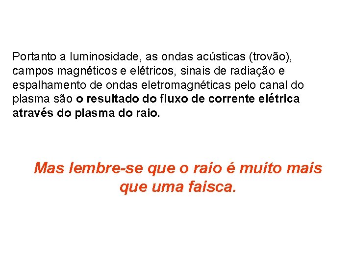 Portanto a luminosidade, as ondas acústicas (trovão), campos magnéticos e elétricos, sinais de radiação