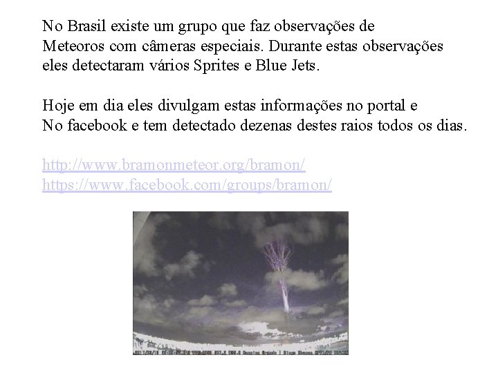 No Brasil existe um grupo que faz observações de Meteoros com câmeras especiais. Durante