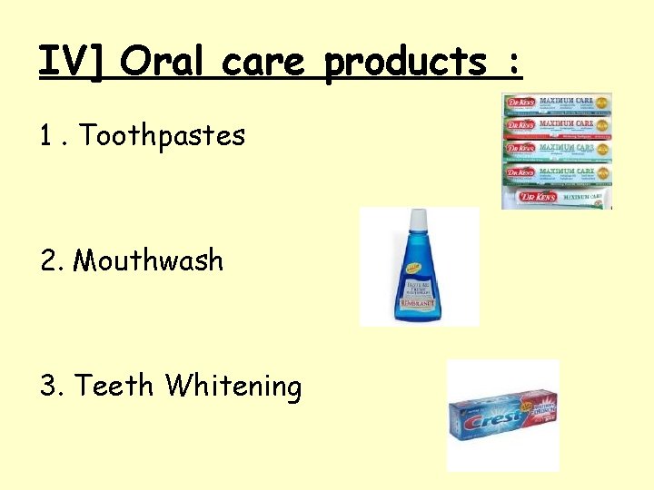 IV] Oral care products : 1. Toothpastes 2. Mouthwash 3. Teeth Whitening 