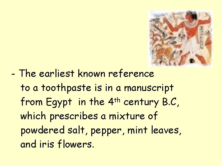 - The earliest known reference to a toothpaste is in a manuscript from Egypt