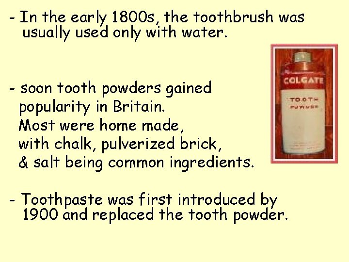 - In the early 1800 s, the toothbrush was usually used only with water.