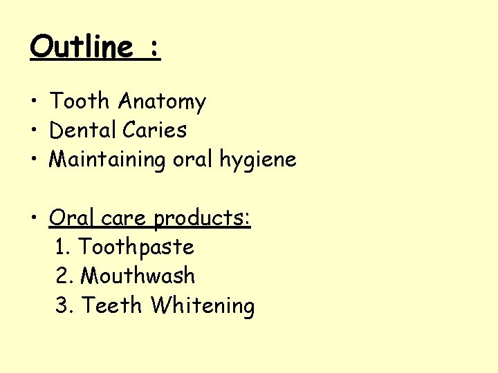 Outline : • Tooth Anatomy • Dental Caries • Maintaining oral hygiene • Oral