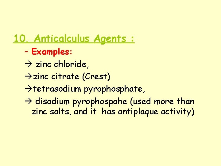 10. Anticalculus Agents : – Examples: zinc chloride, zinc citrate (Crest) tetrasodium pyrophosphate, disodium