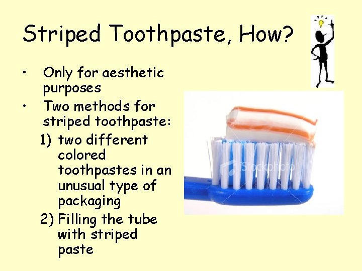 Striped Toothpaste, How? • Only for aesthetic purposes • Two methods for striped toothpaste: