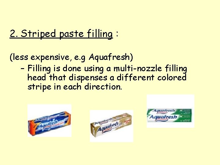 2. Striped paste filling : (less expensive, e. g Aquafresh) – Filling is done