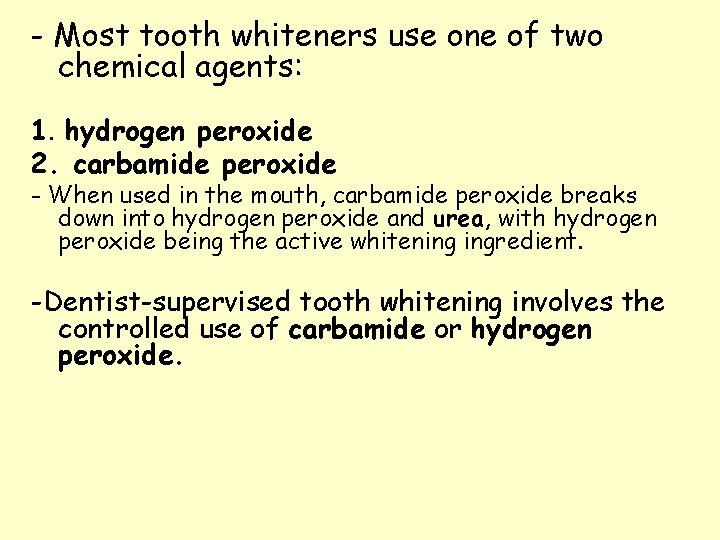 - Most tooth whiteners use one of two chemical agents: 1. hydrogen peroxide 2.