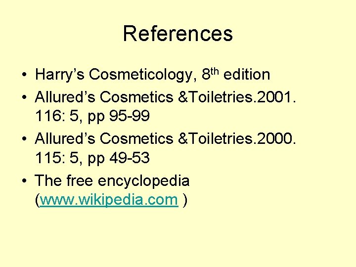 References • Harry’s Cosmeticology, 8 th edition • Allured’s Cosmetics &Toiletries. 2001. 116: 5, References • Harry’s Cosmeticology, 8 th edition • Allured’s Cosmetics &Toiletries. 2001. 116: 5,