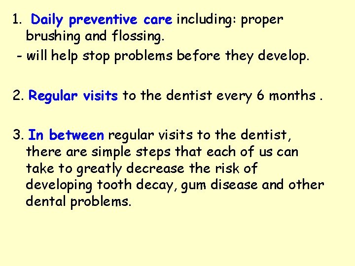 1. Daily preventive care including: proper brushing and flossing. - will help stop problems 1. Daily preventive care including: proper brushing and flossing. - will help stop problems