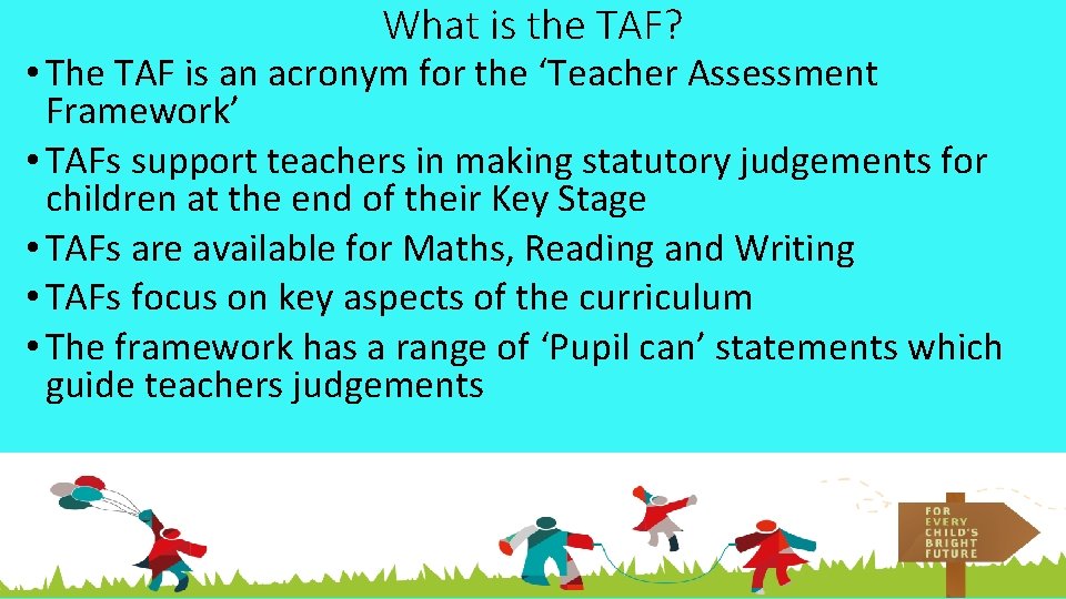 What is the TAF? • The TAF is an acronym for the ‘Teacher Assessment