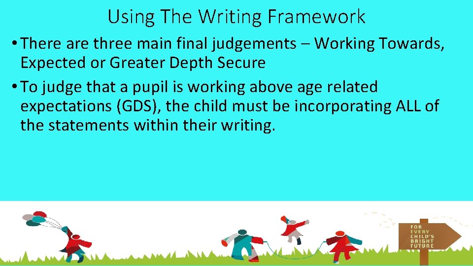 Using The Writing Framework • There are three main final judgements – Working Towards,