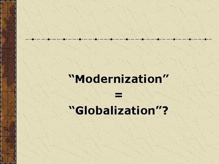 “Modernization” = “Globalization”? 