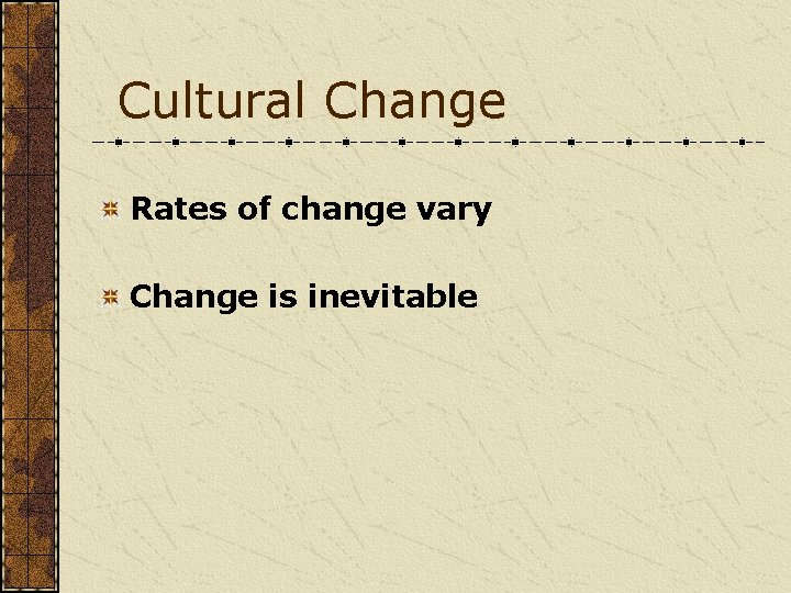 Cultural Change Rates of change vary Change is inevitable 