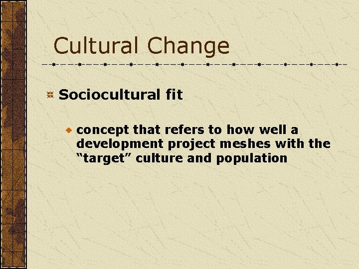 Cultural Change Sociocultural fit concept that refers to how well a development project meshes