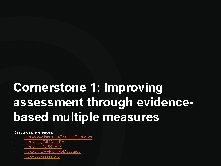 Cornerstone 1: Improving assessment through evidencebased multiple measures Resources/references: • http: //www. lbcc. edu/Promise. Cornerstone 1: Improving assessment through evidencebased multiple measures Resources/references: • http: //www. lbcc. edu/Promise.
