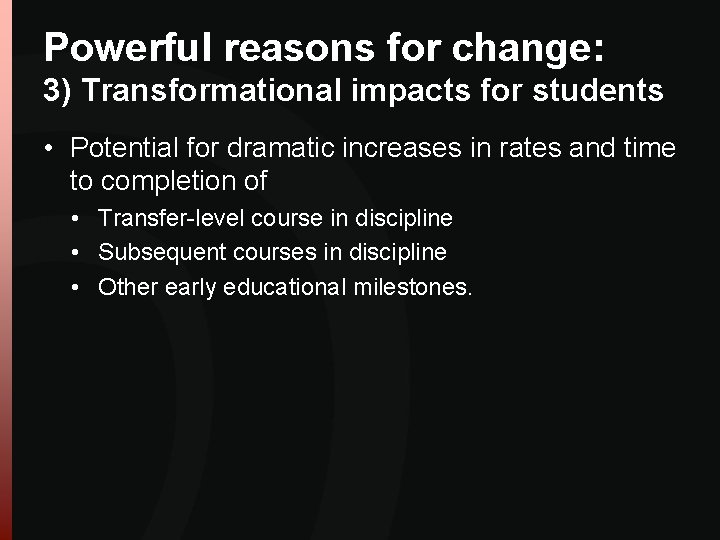 Powerful reasons for change: 3) Transformational impacts for students • Potential for dramatic increases Powerful reasons for change: 3) Transformational impacts for students • Potential for dramatic increases