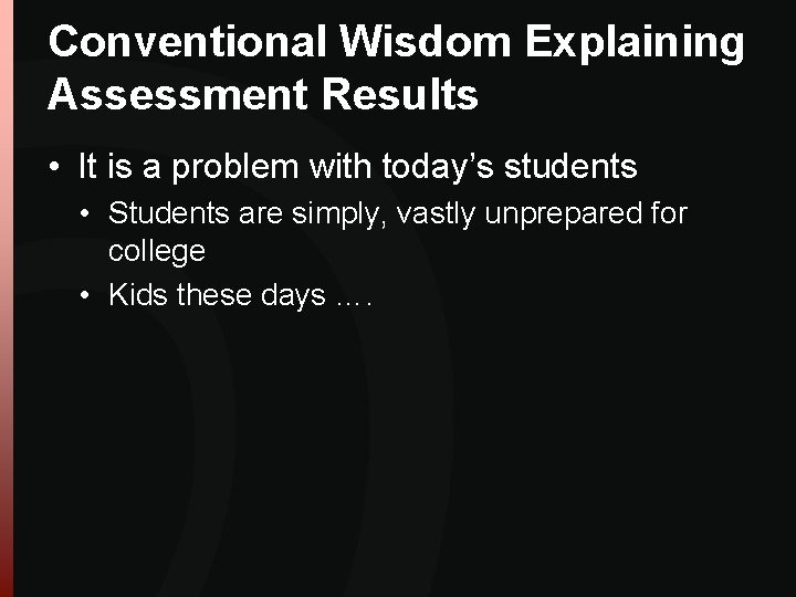 Conventional Wisdom Explaining Assessment Results • It is a problem with today’s students • Conventional Wisdom Explaining Assessment Results • It is a problem with today’s students •