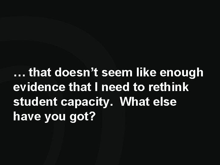 … that doesn’t seem like enough evidence that I need to rethink student capacity. … that doesn’t seem like enough evidence that I need to rethink student capacity.