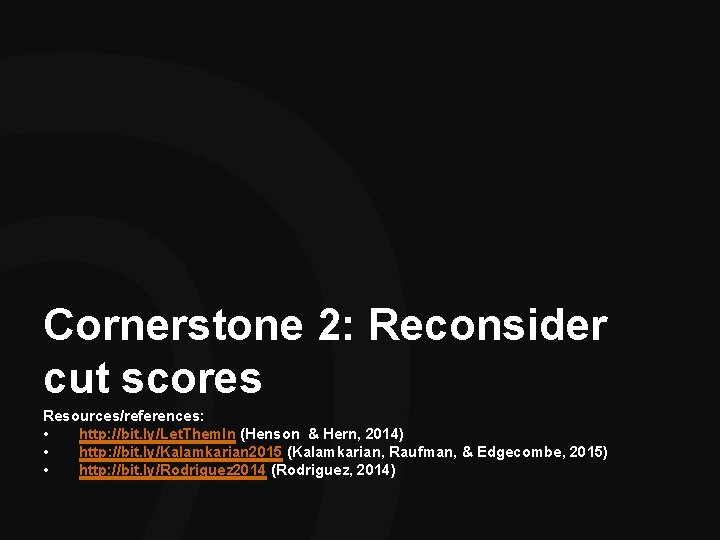Cornerstone 2: Reconsider cut scores Resources/references: • http: //bit. ly/Let. Them. In (Henson & Cornerstone 2: Reconsider cut scores Resources/references: • http: //bit. ly/Let. Them. In (Henson &