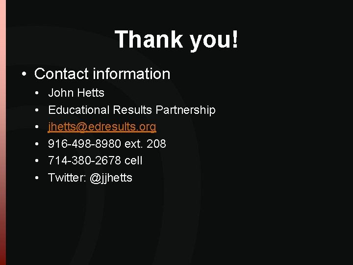 Thank you! • Contact information • • • John Hetts Educational Results Partnership jhetts@edresults. Thank you! • Contact information • • • John Hetts Educational Results Partnership jhetts@edresults.