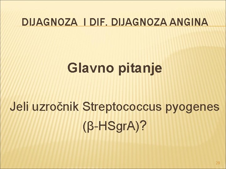 DIJAGNOZA I DIF. DIJAGNOZA ANGINA Glavno pitanje Jeli uzročnik Streptococcus pyogenes (β-HSgr. A)? 29
