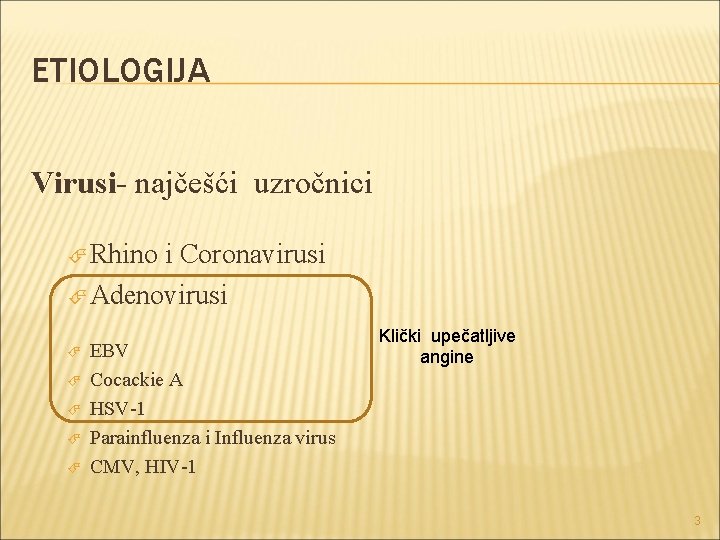 ETIOLOGIJA Virusi- najčešći uzročnici Rhino i Coronavirusi Adenovirusi EBV Cocackie A HSV-1 Parainfluenza i