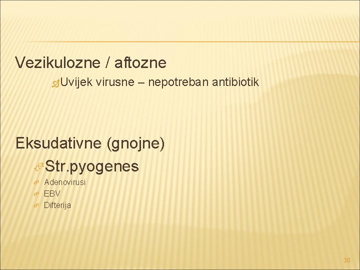 Vezikulozne / aftozne Uvijek virusne – nepotreban antibiotik Eksudativne (gnojne) Str. pyogenes Adenovirusi EBV