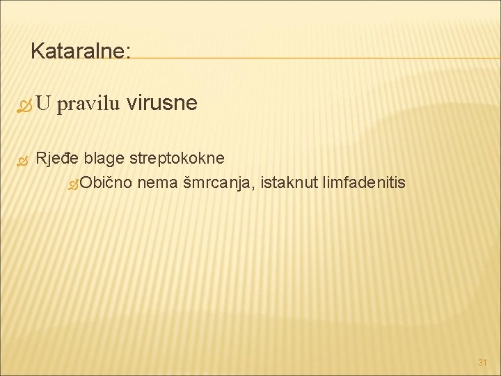 Kataralne: U pravilu virusne Rjeđe blage streptokokne Obično nema šmrcanja, istaknut limfadenitis 31 