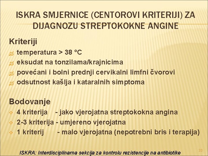 ISKRA SMJERNICE (CENTOROVI KRITERIJI) ZA DIJAGNOZU STREPTOKOKNE ANGINE Kriteriji temperatura > 38 °C eksudat ISKRA SMJERNICE (CENTOROVI KRITERIJI) ZA DIJAGNOZU STREPTOKOKNE ANGINE Kriteriji temperatura > 38 °C eksudat