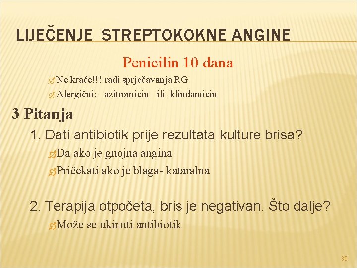 LIJEČENJE STREPTOKOKNE ANGINE Penicilin 10 dana Ne kraće!!! radi sprječavanja RG Alergični: azitromicin ili