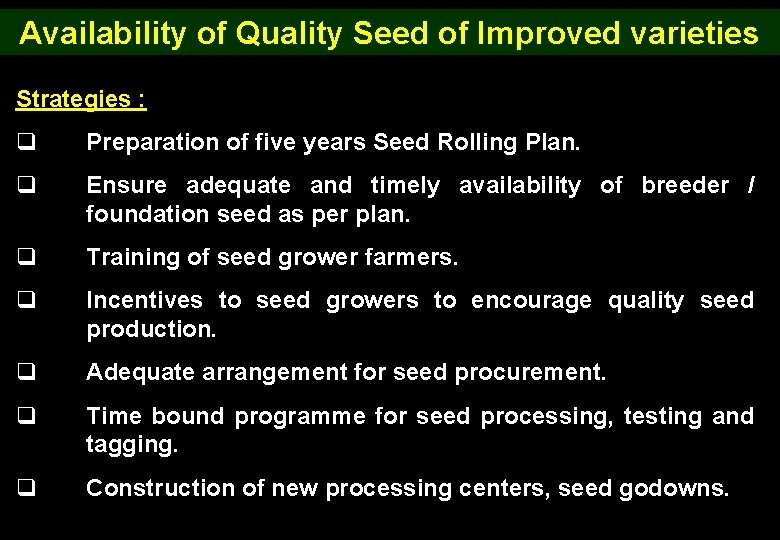 Availability of Quality Seed of Improved varieties Strategies : q Preparation of five years