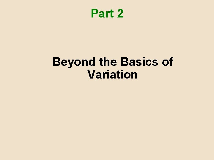 Part 2 Beyond the Basics of Variation Part 2 Beyond the Basics of Variation